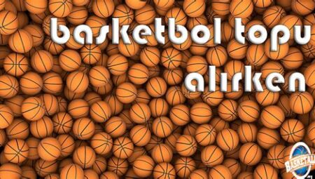 Basketbol Topu Seçerken Nelere Dikkat Etmeli